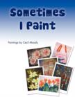 Sometimes I Paint : Paintings by Cecil Moody - Book