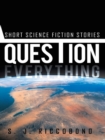 Question Everything : Short Science Fiction Stories - eBook