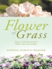 Flower of Grass : Poetry of Life from the First Hello to the Last Goodbye - eBook