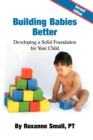 Building Babies Better : Developing a Solid Foundation for Your Child Second Edition - Book