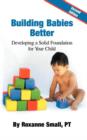 Building Babies Better : Developing a Solid Foundation for Your Child Second Edition - Book