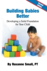 Building Babies Better : Developing a Solid Foundation for Your Child  Second Edition - eBook