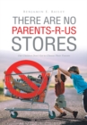 There Are No Parents-R-Us Stores : Our Children Don'T Get to Choose Their Parents - eBook