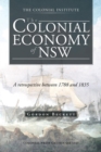 The Colonial Economy of Nsw : A Retrospective Between 1788 and 1835 - eBook