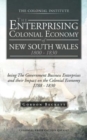 The Enterprising Colonial Economy of New South Wales 1800 - 1830 : Being the Government Business Enterprises and Their Impact on the Colonial Economy 1 - Book