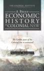 A Brief Economic History of Colonial Nsw : The Golden Years of the Colonial Era Re-Examined - Book