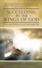 Succeeding by the Wings of God : A Masterpiece with Divine Secrets for Great Heights in Life - eBook