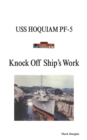 Knock off Ship'S Work : Uss Hoquiam Pf-5 - eBook
