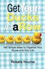 Get Your Ducks in a Row : 480 Simple Ideas to Organize Your House and Your Life - Book