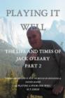 Playing It Well : The Life and Times of Jack O'Leary Part II - Book