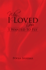 Why I Loved You : I Wanted to Fly - eBook
