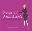Pumps and Pencil Skirts : What to Wear to Work - Book