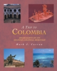 A Trip to Colombia : Highlights of Its Spanish Colonial Heritage - eBook