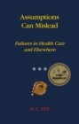 Assumptions Can Mislead : Failures in Health Care and Elsewhere - eBook