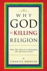 Why God Is Killing Religion : How the Church Is Damaging the Spiritual Vision - Book