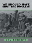 We Should Have Shot the Donkeys - eBook