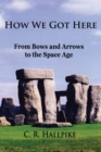 How We Got Here : From Bows and Arrows to the Space Age - eBook