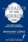 The Leader In The Mirror : The Legacy Leader's Critical Self Assessment - Book