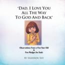 "Dad, I Love You All the Way to God and Back" : Random Observations from a 5-Year Old Girl & 5 Relationship-Building Pledges for Dads - Book