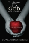 The Right to Say No to God and Christianity : The Alternative - eBook
