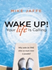 Wake Up! Your Life Is Calling : Why Settle for "Fine" When so Much More Is Possible? - eBook