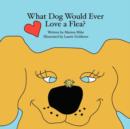 What Dog Would Ever Love a Flea? - Book
