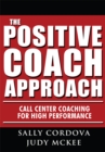 The Positive Coach Approach : Call Center Coaching for High Performance - eBook