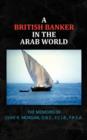 A British Banker in the Arab World : The Memoirs of Clive R. Morgan, O.B.E., F.C.I.B., F.R.S.A. - Book