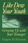 Like Dew Your Youth : Growing Up with Your Teenager - eBook