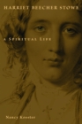 Harriet Beecher Stowe : A Spiritual Life - eBook