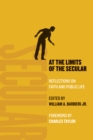 At the Limits of the Secular : Reflections on Faith and Public Life - eBook
