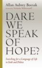 Dare We Speak of Hope? : Searching for a Language of Life in Faith and Politics - eBook