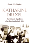 Katharine Drexel : The Riches-to-Rags Life Story of an American Catholic Saint - eBook