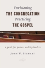 Envisioning the Congregation, Practicing the Gospel : A Guide for Pastors and Lay Leaders - eBook
