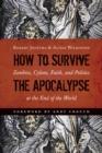 How to Survive the Apocalypse : Zombies, Cylons, Faith, and Politics at the End of the World - eBook