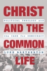 Christ and the Common Life : Political Theology and the Case for Democracy - eBook