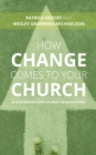 How Change Comes to Your Church : A Guidebook for Church Innovations - eBook