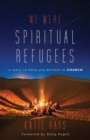 We Were Spiritual Refugees : A Story to Help You Believe in Church - eBook
