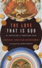 The Love That Is God : An Invitation to Christian Faith - eBook