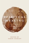 Spiritual Healing : Science, Meaning, and Discernment - eBook