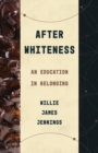After Whiteness : An Education in Belonging - eBook