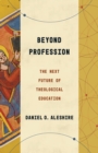 Beyond Profession : The Next Future of Theological Education - eBook
