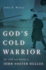 God's Cold Warrior : The Life and Faith of John Foster Dulles - eBook