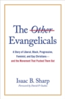 The Other Evangelicals : A Story of Liberal, Black, Progressive, Feminist, and Gay Christians-and the Movement That Pushed Them Out - eBook