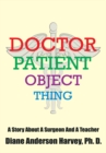 Doctor, Patient, Object, Thing : A Story About a Surgeon and a Teacher - eBook