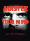 Master Your Mind : Mind Master Dominick Giacobbe Reveals the Secrets of Mind Power - eBook