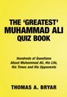 The Greatest Muhammad Ali Quiz Book : Hundreds of Questions About Muhammad Ali, His Life, His Times and His Opponents - eBook