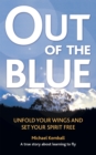 Out of the Blue : A True Story About Learning to Fly, Discover Your Wings and Set Your Spirit Free - eBook