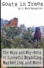 Goats in Trees : The Whys and Why-Nots of Successful Branding, Marketing and More - Book