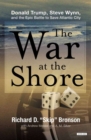 The War at the Shore : Donald Trump, Steve Wynn, and the Epic Battle to Save Atlantic City - eBook